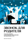 Звонок для родителя. Как дать ребенку качественное образование вне школьных стен 