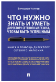 Что нужно знать и уметь директору сетевого магазина, чтобы быть успешным. Книга в помощь директору 