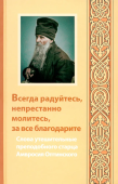 Всегда радуйтесь, непрестанно молитесь, за все благодарите. Слова утешительные преподобного старца Амвросия Оптинского