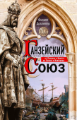 Ганзейский союз. Торговая империя Средневековья от Лондона до Пскова и Новгорода 