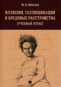 Иллюзии, галлюцинации и бредовые расстройства (учебный атлас)