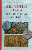 Легионы Рима на Нижнем Дунае. Военная история римско-дакийских войн