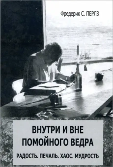 Книга «Внутри и вне помойного ведра. Радость. Печаль. Хаос. Мудрость » - автор Перлз Фредерик, мягкий переплёт, кол-во страниц - 232, издательство «Институт общегуманитарных исследований»,  ISBN 978-5-88230-366-1, 2016 год