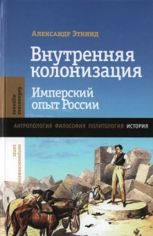 Книга «Внутренняя колонизация. Имперский опыт России» - автор Эткинд Александр Маркович, твердый переплёт, кол-во страниц - 448, издательство «Новое литературное обозрение»,  серия «Библиотека журнала "Неприкосновенный запас"», ISBN 978-5-4448-2114-5, 2023 год