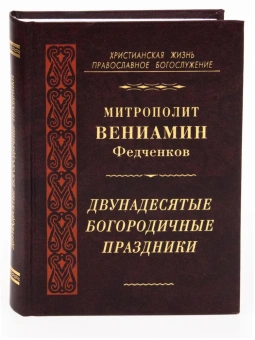 Книга «Двунадесятые Богородичные праздники» - автор Вениамин (Федченков) митрополит, твердый переплёт, кол-во страниц - 544, издательство «Правило веры»,  серия «Христианская жизнь. Православное богослужение», ISBN 978-5-94759-209-2, 2015 год