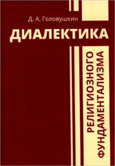 Книга «Диалектика религиозного фундаментализма» - автор Головушкин Дмитрий Александрович, мягкий переплёт, кол-во страниц - 132, издательство «	РХГА»,  ISBN 978-5-907505-72-8, 2022 год