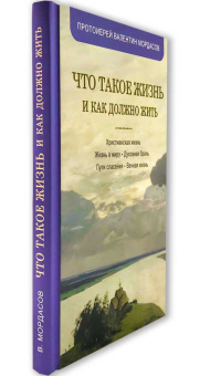 Книга «Что такое жизнь и как должно жить» - автор Валентин Мордасов протоиерей, твердый переплёт, кол-во страниц - 288, издательство «Синтагма»,  ISBN 978-5-7877-0102-9, 2021 год