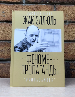 Книга «Феномен пропаганды» - автор Эллюль Жак, твердый переплёт, кол-во страниц - 410, издательство «Алетейя»,  серия «Gallicinium», ISBN 978-5-00165-578-7, 2023 год