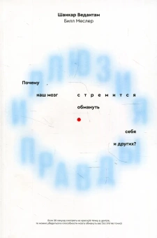 Книга «Иллюзия правды. Почему наш мозг стремится обмануть себя и других? » - автор Ведантам Шанкар, Меслер Билл, мягкий переплёт, кол-во страниц - 272, издательство «Individuum»,  ISBN 978-5-6046119-5-1, 2022 год