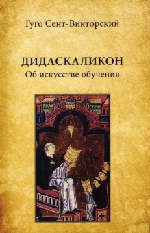 Книга «Дидаскаликон. Об искусстве обучения» - автор Сент-Викторский Гуго, твердый переплёт, кол-во страниц - 336, издательство «Петроглиф»,  ISBN 978-5-98712-671-4, 2020 год