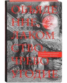 Книга «Объядение, лакомство, чревоугодие» - автор Гавриил (Бунге) схиархимандрит, интегральный переплёт, кол-во страниц - 208, издательство «Сретенский монастырь»,  серия «Духовное учение Евагрия Понтийского», ISBN 978-5-7533-0928-0, 2014 год