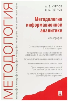 Книга «Методология информационной аналитики. Монография» - автор Курлов Алексей Борисович, Петров Вячеслав Константинович , мягкий переплёт, кол-во страниц - 384, издательство «Проспект»,  ISBN 978-5-392-13133-4, 2023 год