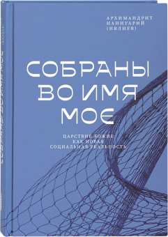 Книга «Собраны во Имя Мое. Царствие Божие как новая социальная реальность » - автор Ианнуарий (Ивлиев) архимандрит, твердый переплёт, кол-во страниц - 192, издательство «Никея»,  серия «Библеистика», ISBN 978-5-907457-98-0, 2022 год