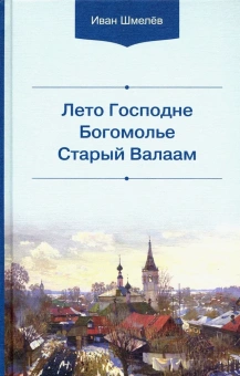 Книга «Лето Господне. Богомолье. Старый Валаам» - автор Шмелев Иван Сергеевич, твердый переплёт, кол-во страниц - 735, издательство «Белорусский Экзархат»,  ISBN 978-985-7232-13-0 , 2023 год