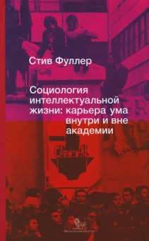 Книга «Социология интеллектуальной жизни. Карьера ума внутри и вне академии » - автор Фуллер Стив, твердый переплёт, кол-во страниц - 384, издательство «Дело»,  ISBN 978-5-7749-1281-0, 2021 год