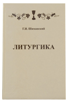 Книга «Литургика» - автор Шиманский Г. И., твердый переплёт, кол-во страниц - 352, издательство «МДА»,  ISBN 5-900249-37-9, 2006 год