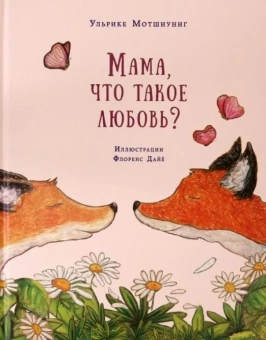 Книга «Мама, что такое любовь?» - автор Мотшиуниг Ульрике, твердый переплёт, кол-во страниц - 24, издательство «Нигма»,  ISBN 978-5-4335-0472-1, 2021 год