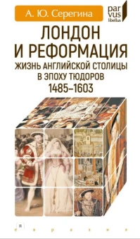 Книга «Лондон и реформация. Жизнь английской столицы в эпоху Тюдоров. 1485-1603 » - автор Серегина Анна Юрьевна, твердый переплёт, кол-во страниц - 320, издательство «Евразия»,  серия «Parvus lebellus», ISBN 978-5-8071-0480-9, 2020 год