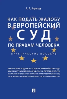 Книга «Как подать жалобу в Европейский суд по правам человека. Практическое пособие » - автор Бирюков Александр Александрович, мягкий переплёт, кол-во страниц - 72, издательство «Проспект»,  ISBN 978-5-392-26918-1 , 2021 год