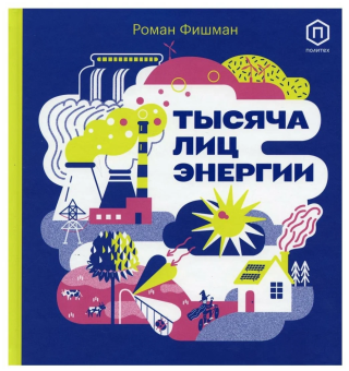 Книга «Тысяча лиц энергии» - автор Фишман Роман, твердый переплёт, кол-во страниц - 64, издательство «Розовый жираф»,  серия «Карманный ученый», ISBN 978-5-4370-0318-3, 2021 год