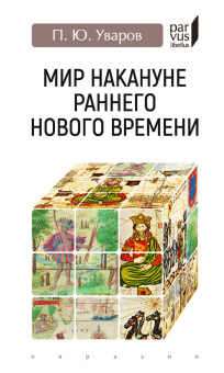 Книга «Мир накануне раннего Нового времени» - автор Уваров Павел Юрьевич, твердый переплёт, кол-во страниц - 160, издательство «Евразия»,  серия «Parvus lebellus», ISBN 978-5-8071-0558-5, 2022 год