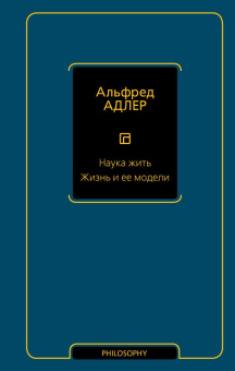 Книга «Наука жить. Жизнь и ее модели» - автор  Адлер Альфред, твердый переплёт, кол-во страниц - 352, издательство «АСТ»,  серия «Философия – Neoclassic», ISBN 978-5-17-153487-5, 2023 год