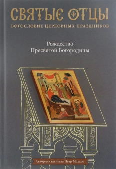 Книга «Рождество Пресвятой Богородицы. Антология святоотеческих проповедей» - автор Малков Петр Юрьевич, твердый переплёт, кол-во страниц - 256, издательство «Никея»,  серия «Святые отцы. Богословие церковных праздников», ISBN 978-5-91761-777-0, 2017 год