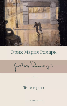 Книга «Тени в раю» - автор Ремарк Эрих Мария, твердый переплёт, кол-во страниц - 576, издательство «АСТ»,  серия «Библиотека классики», ISBN 978-5-17-122474-5, 2023 год