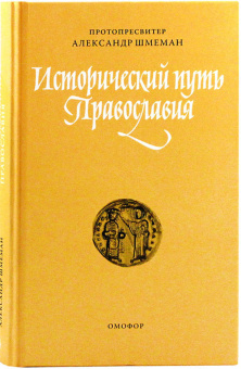 Книга «Исторический путь Православия» - автор Александр Шмеман протопресвитер , твердый переплёт, кол-во страниц - 416, издательство «Омофор»,  ISBN 978-5-9908295-1-0, 2016 год