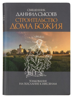 Книга «Строительство дома Божия. Толкование на Послание апостола Павла к Ефесянам» - автор Даниил Сысоев священник, интегральный переплёт, кол-во страниц - 384, издательство «Миссионерский центр им. иерея Даниила Сысоева»,  ISBN 978-5-4279-0054-7, 2018 год