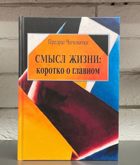 Книга «Смысл жизни: коротко о главном» - автор Чичовачки Предраг , твердый переплёт, кол-во страниц - 142, издательство «Центр гуманитарных инициатив»,  ISBN  978-5-98712-290-7, 2022 год