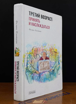 Книга «Третий возраст. Принять и наслаждаться» - автор Плоткин Феликс Борисович, твердый переплёт, кол-во страниц - 432, издательство «Городец»,  ISBN 978-5-907085-48-0, 2020 год