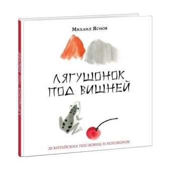 Книга «Лягушонок под вишней. 20 китайских пословиц и поговорок» - автор Яснов Михаил Давидович, твердый переплёт, кол-во страниц - 40, издательство «Нигма»,  серия «Слово за слово», ISBN 978-5-4335-0845-3, 2021 год