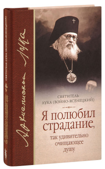 Книга «Я полюбил страдание, так удивительно очищающее душу» - автор Лука (Войно-Ясенецкий) святитель, твердый переплёт, кол-во страниц - 256, издательство «Сибирская благозвонница»,  ISBN 978-5-00127-414-8, 2023 год