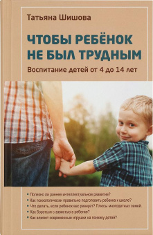 Книга «Чтобы ребенок не был трудным. Воспитание детей от 4 до 14 лет» - автор Шишова Татьяна Львовна, твердый переплёт, кол-во страниц - 416, издательство «Зерна»,  ISBN 978-5-9500757-7-3, 2018 год