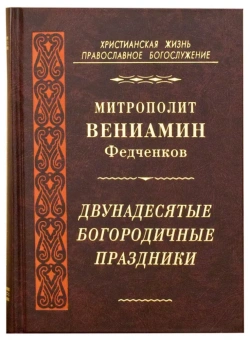 Книга «Двунадесятые Богородичные праздники» - автор Вениамин (Федченков) митрополит, твердый переплёт, кол-во страниц - 544, издательство «Правило веры»,  серия «Христианская жизнь. Православное богослужение», ISBN 978-5-94759-209-2, 2015 год