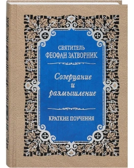 Книга «Созерцание и размышление. Краткие поучения» - автор Феофан Затворник святитель, твердый переплёт, кол-во страниц - 596, издательство «Правило веры»,  ISBN 978-5-94759-176-7, 2022 год