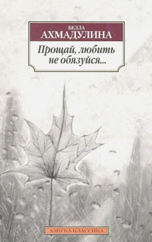 Книга «Прощай, любить не обязуйся...» - автор Ахмадулина Белла Ахатовна, мягкий переплёт, кол-во страниц - 288, издательство «Азбука»,  серия «Азбука-классика (pocket-book)», ISBN 978-5-389-04460-9, 2022 год