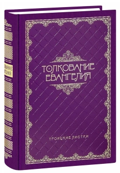 Книга «Толкование Евангелия. Троицкие листки» -  твердый переплёт, кол-во страниц - 848, издательство «Терирем»,  ISBN 978-5-4247-0055-2, 2020 год