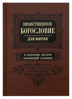 Книга «Нравственное богословие для мирян. В порядке десяти заповедей Божиих. В 2-х томах)» - автор Евгений Попов протоиерей, твердый переплёт, кол-во страниц - 1920, издательство «Правило веры»,  ISBN 978-5-94759-254-2, 2019 год