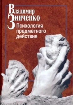 Книга «Психология предметного действия» - автор Зинченко Владимир Петрович, твердый переплёт, кол-во страниц - 384, издательство «Центр гуманитарных инициатив»,  ISBN 978-5-98712-876-3, 2018 год