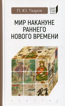 Книга «Мир накануне раннего Нового времени» - автор Уваров Павел Юрьевич, твердый переплёт, кол-во страниц - 160, издательство «Евразия»,  серия «Parvus lebellus», ISBN 978-5-8071-0558-5, 2022 год