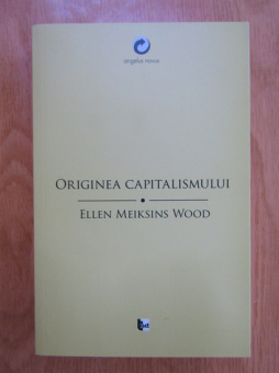 Книга «Originea capitalismului» - автор Ellen Meiksins Wood, мягкий переплёт, кол-во страниц - 290, издательство «Tact»,  серия «Angelus Novus», ISBN 978-606-843-63-7, 2015 год