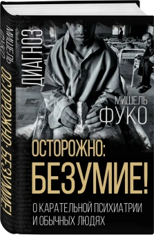 Книга «Осторожно: безумие! О карательной психиатрии и обычных людях» - автор Фуко Мишель, твердый переплёт, кол-во страниц - 480, издательство «Родина»,  серия «Диагноз», ISBN 978-5-00222-145-5, 2023 год