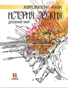 Книга «История оружия. Древний мир» - автор Дубровский Андрей Владимирович, твердый переплёт, кол-во страниц - 124, издательство «Пешком в историю»,  серия «Мировая история», ISBN 978-5-907471-16-0, 2022 год