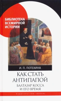 Книга «Как стать антипапой. Балтазар Косса и его время» - автор Потехина Ирина Павловна, твердый переплёт, кол-во страниц - 191, издательство «Наука»,  серия «Библиотека всемирной истории», ISBN 978-5-02-040520-2, 2020 год