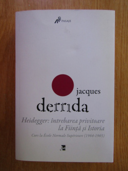 Книга «Heidegger: întrebarea privitoare la Ființă și Istoria. Curs la ENS-Ulm (1964-1965)» - автор Jacques Derrida, мягкий переплёт, кол-во страниц - 374, издательство «Tact»,  серия «Pasaje», ISBN 978-606-9039-01-4, 2018 год