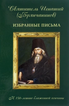 Книга «Избранные письма» - автор Игнатий Брянчанинов святитель , твердый переплёт, кол-во страниц - 512, издательство «Алавастр»,  ISBN 978-5-9905544-9-8, 2017 год