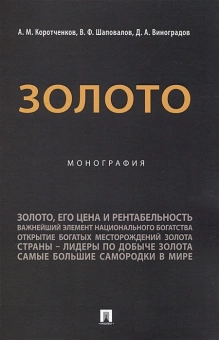 Книга «Золото. Монография» - автор Коротченков Анатолий Матвеевич, Шаповалов Виктор Федорович, Виноградов Дмитрий Александрович , мягкий переплёт, кол-во страниц - 80, издательство «Проспект»,  ISBN 978-5-392-38363-4, 2023 год