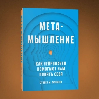 Книга «Метамышление. Как нейронауки помогают нам понять себя» - автор Флеминг Стивен М., мягкий переплёт, кол-во страниц - 288, издательство «Individuum»,  ISBN 978-5-6048294-1-7, 2023 год